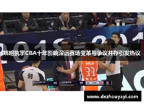 姚明执掌CBA十年影响深远赛场变革与争议并存引发热议