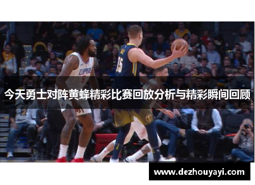 今天勇士对阵黄蜂精彩比赛回放分析与精彩瞬间回顾